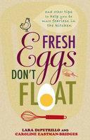 Fresh Eggs Don't Float: And Other Tips to Help You Be More Fearless in the Kitchen 01 Edition