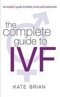 The Complete Guide to Ivf: An Inside View of Fertility Clinics and Treatment 01 Edition