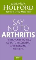 Say No to Arthritis: The Proven Drug-Free Guide to Preventing and Relieving Arthritis New Ed Edition