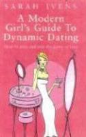 A Modern Girl's Guide to Dynamic Dating: How to Play and Win the Game of Love illustrated edition Edition