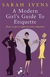 A Modern Girl's Guide to Etiquette: How to Get It Right in Every Situation