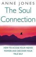 The Soul Connection: How to Access Your Higher Powers and Discover Your True Self