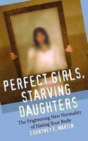 Perfect Girls, Starving Daughters: The Frightening New Normality of Hating Your Body