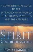 Spirit Communication: A Comprehensive Guide to the Extraordinary World of Mediums, Psychics and the Afterlife
