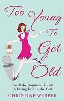 Too Young to Get Old: The Baby Boomers' Guide to Living Life to the Full