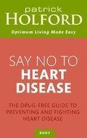 Say No to Heart Disease: The Drug-Free Guide to Preventing and Fighting Heart Disease