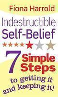 Indestructible Self-Belief: 7 Simple Steps to Getting It and Keeping It