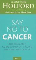 Say No to Cancer: The Drug-Free Guide to Preventing and Helping Fight Cancer