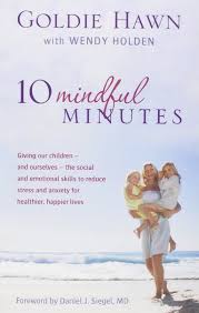 10 Mindful Minutes: Giving Our Children - and Ourselves - the Skills to Reduce Stress and Anxiety for Healthier, Happier Lives