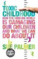 Toxic Childhood: How the Modern World Is Damaging Our Children and What We Can Do about It New Ed Edition