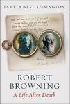 Robert Browning: A Life After Death New edition Edition