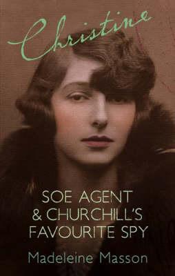 Christine : SOE Agent & Churchill's Favourite Spy