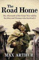 The Road Home: The Aftermath of the Great War Told by the Men and Women Who Survived It