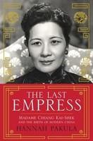 Last Empress: Madame Chiang Kai-Shek and the Birth of Modern China