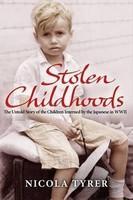 Stolen Childhoods: The Untold Story of the Children Interned by the Japanese in the Second World War. Nicola Tyrer