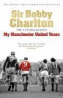 Sir Bobby Charlton: My Manchester United Years: The Autobiography