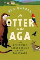 An Otter on the Aga: And Other True Tales from an Animal Sanctuary