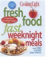 COOKING LIGHT FRESH FOOD FAST: WEEKNIGHT MEALS: OVER 280 ULTIMATE RECIPES FOR EASY MEALS