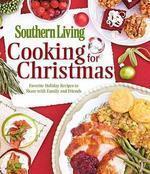 Southern Living Cooking for Christmas: Favorite Holiday Recipes to Share with Family and Friends