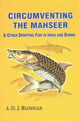 Circumventing the Mahseer: And Other Sporting Fish in India and Burma