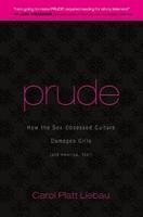 Prude: How the Sex-Obsessed Culture Damages Girls (and America, Too!) First Edition