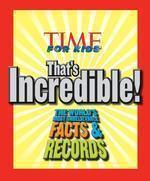 Time For Kids That\'s Incredible!: The World\'s Most Unbelievable Facts And Records!