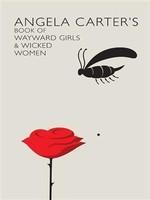 Angela Carter???s Book of Wayward Girls and Wicked Women