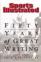 Sports Illustrated: Fifty Years of Great Writing: 50th Anniversary 1954-2004 50 Anv Edition