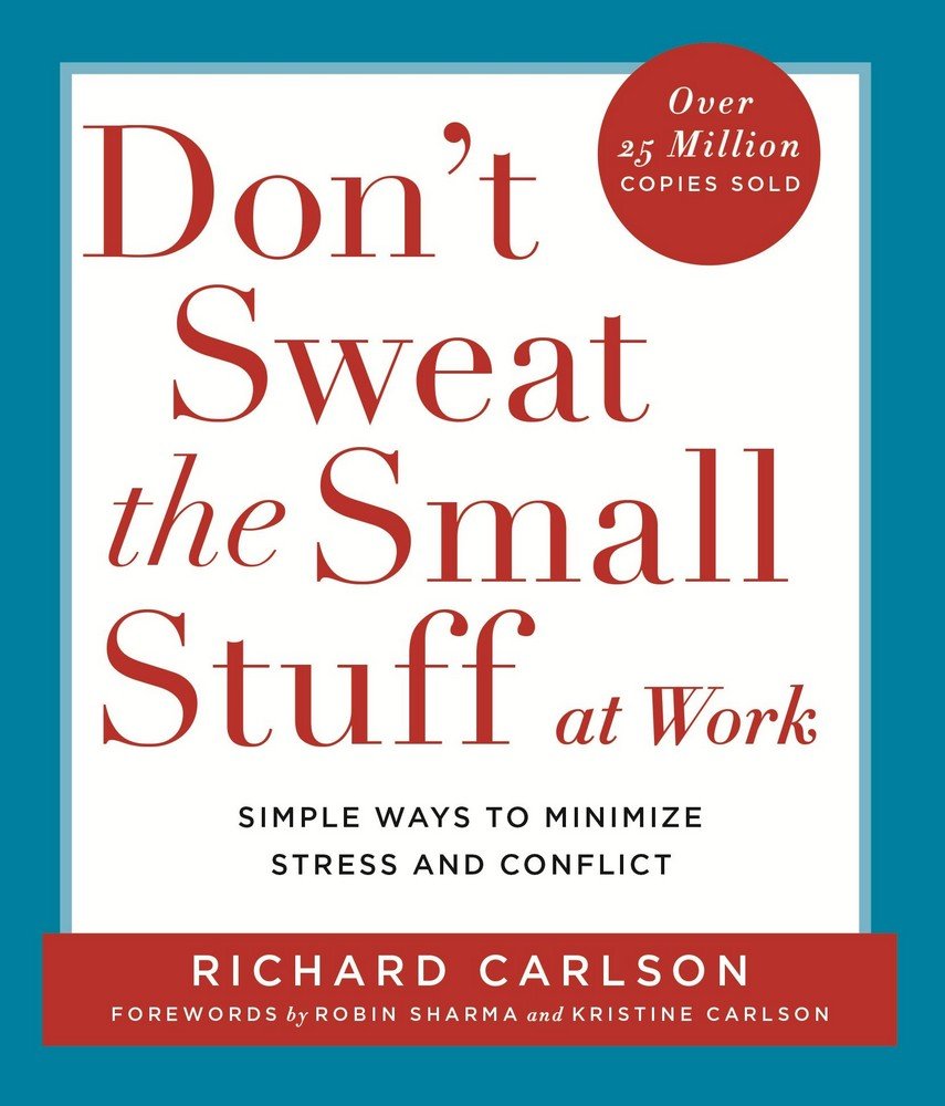 Don't Sweat the Small Stuff at Work : Simple Ways to Minimize Stress and Conflict