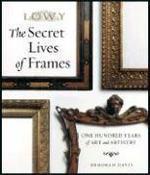 The Secret Lives of Frames: One Hundred Years of Art and Artistry Hardcover, Trade Cloth Edition
