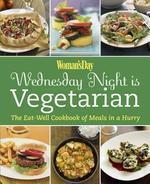 WOMAN,S DAY WEDNESDAY NIGHT IS VEGETARIAN: THE EAT WELL COOKBOOK OF MEALS IN A HURRY