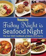 Friday Night Is Seafood Night: The Eat-Well Cookbook of Meals in a Hurry Original Edition