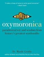 Oxymoronica : Paradoxical Wit and Wisdom from History's Greatest Wordsmiths First  Edition