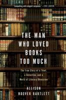 The Man Who Loved Books Too Much : Thetrue Story Of A Thief, A Detective, And A World Of
Literary Obsession Reprint Edition