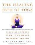 The Healing Path of Yoga: Time-Honored Wisdom and Scientifically Proven Methods That Alleviate Stress, Open Your Heart, and Enrich Your Life 1 1st  Edition