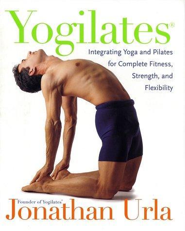  Yogilates(R): Integrating Yoga and Pilates for Complete Fitness, Strength, and Flexibility 