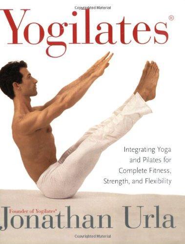 Yogilates(r): Integrating Yoga and Pilates for Complete Fitness, Strength, and Flexibility