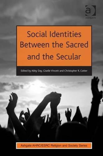 Social Identities Between the Sacred and the Secular Ashgate Ahrc/Esrc Religion and Society Series