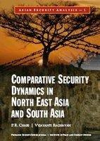 Comparative Security Dynamics in North East Asia and South Asia (English, Spanish, French, Italian, German, Japanese, Chinese, Hindi and Korean Edition)