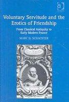 Voluntary Servitude and the Erotics of Friendship: From Classical Antiquity to Early Modern France illustrated edition Edition