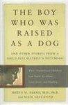 The Boy Who Was Raised as a Dog: And Other Stories from a Child Psychiatrist's Notebook: What Traumatized Children Can Teach Us about Loss, Love, and Reprint Edition