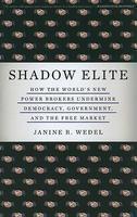 Shadow Elite: How the World's New Power Brokers Undermine Democracy, Government, and the Free Market