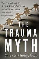 The Trauma Myth: The Truth about the Sexual Abuse of Children; And Its Aftermath
