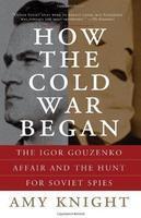 How the Cold War Began: The Igor Gouzenko Affair and the Hunt for Soviet Spies illustrated edition Edition