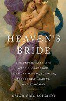 Heaven's Bride: The Unprintable Life of Ida C. Craddock, American Mystic, Scholar, Sexologist, Martyr, and Madwoman
