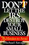 Don't Let the IRS Destroy Your Small Business 1st Edition