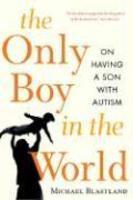 The Only Boy in the World: A Father Explores the Mysteries of Autism Trade Pbk. Ed Edition