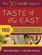 The 30 Minute Vegan's Taste of the East: 150 Asian-Inspired Recipes-From Soba Noodles to Summer Rolls