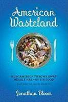 American Wasteland: How America Throws Away Nearly Half of Its Food (and What We Can Do about It)