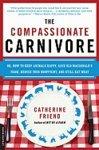 The Compassionate Carnivore: Or, How to Keep Animals Happy, Save Old MacDonald's Farm, Reduce Your Hoofprint, and Still Eat Meat Reprint Edition